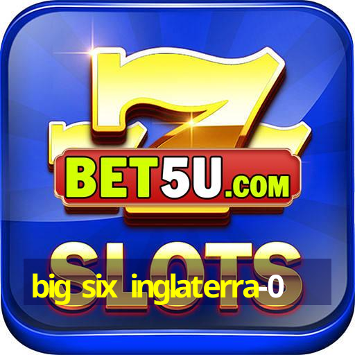 big six inglaterra